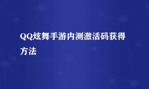 QQ炫舞手游内测激活码获得方法