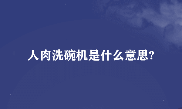 人肉洗碗机是什么意思?