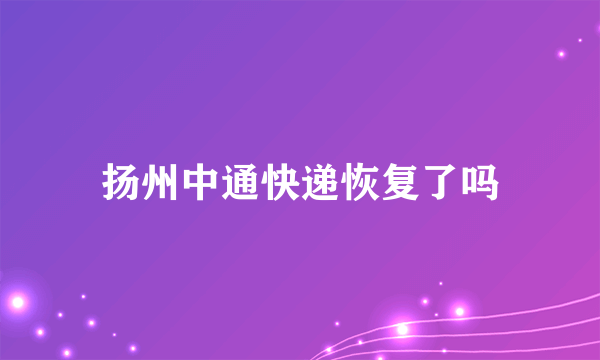 扬州中通快递恢复了吗