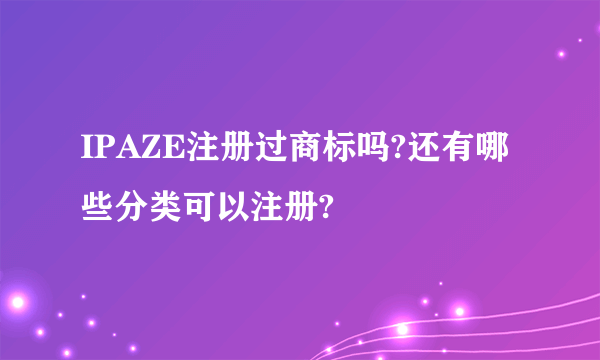 IPAZE注册过商标吗?还有哪些分类可以注册?