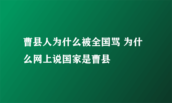 曹县人为什么被全国骂 为什么网上说国家是曹县