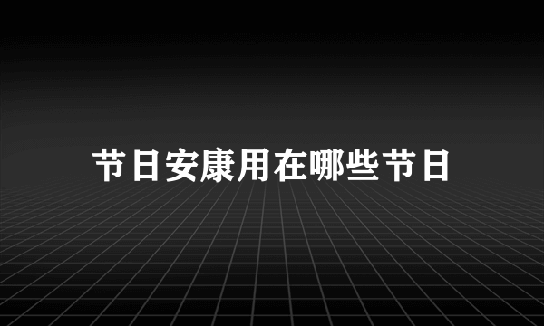 节日安康用在哪些节日