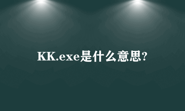 KK.exe是什么意思?