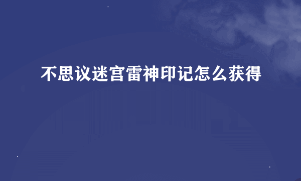 不思议迷宫雷神印记怎么获得