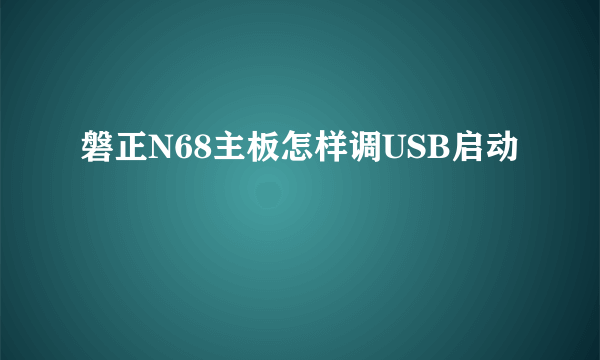 磐正N68主板怎样调USB启动