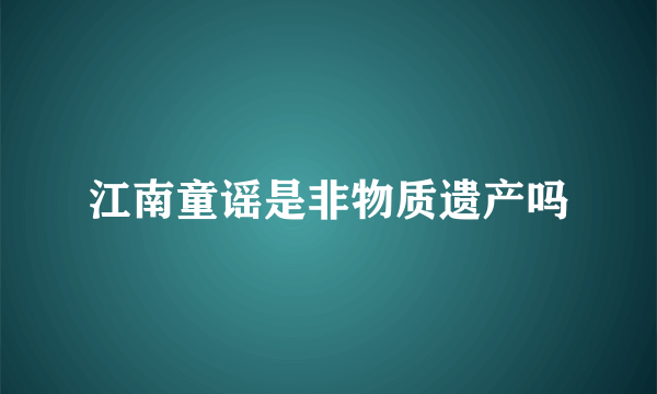 江南童谣是非物质遗产吗