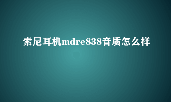 索尼耳机mdre838音质怎么样