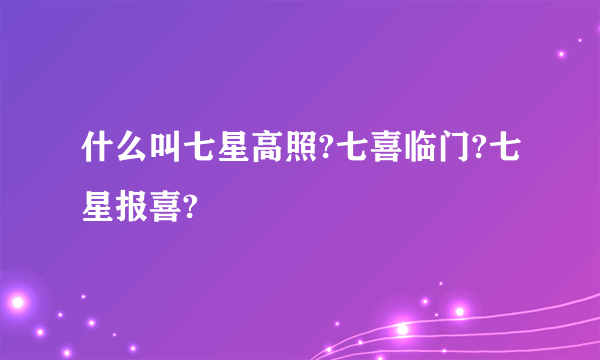 什么叫七星高照?七喜临门?七星报喜?