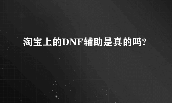 淘宝上的DNF辅助是真的吗?