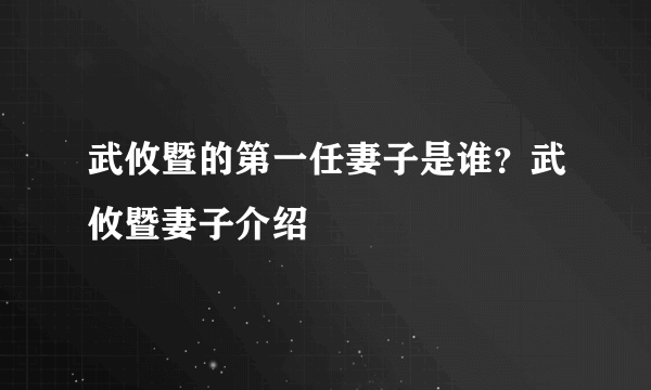 武攸暨的第一任妻子是谁？武攸暨妻子介绍