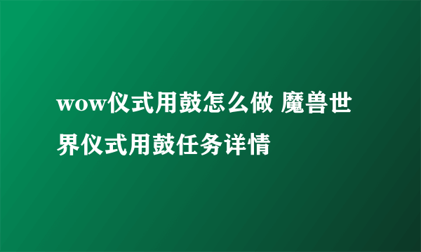 wow仪式用鼓怎么做 魔兽世界仪式用鼓任务详情