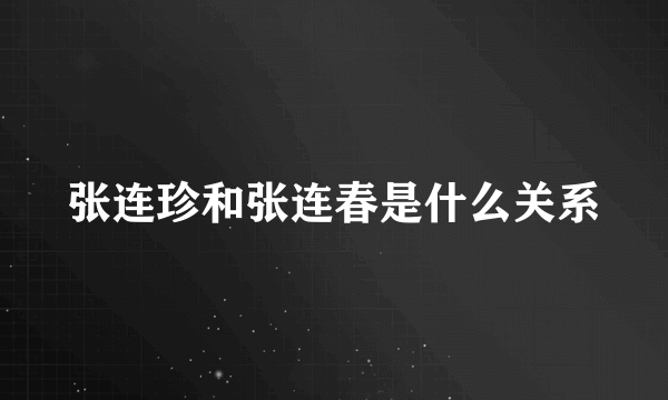 张连珍和张连春是什么关系