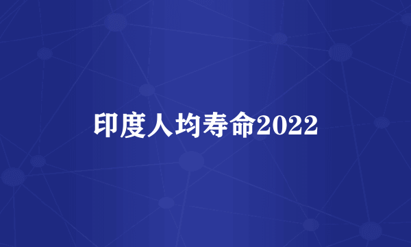 印度人均寿命2022