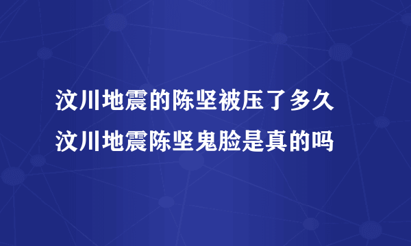 汶川地震的陈坚被压了多久 汶川地震陈坚鬼脸是真的吗