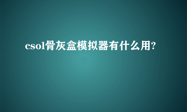 csol骨灰盒模拟器有什么用?