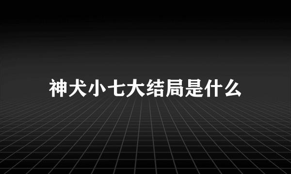 神犬小七大结局是什么