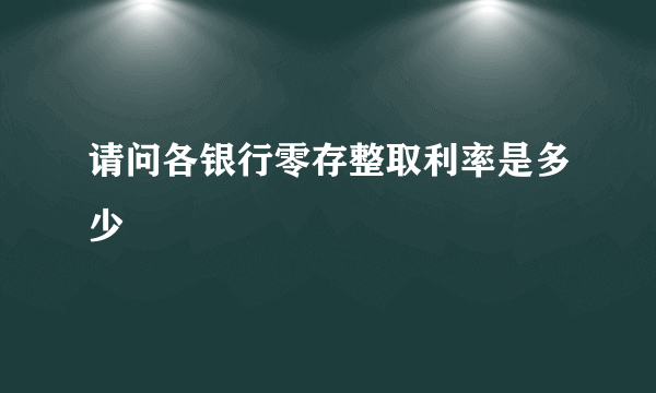 请问各银行零存整取利率是多少