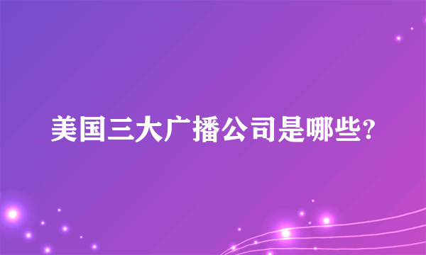 美国三大广播公司是哪些?