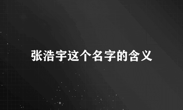 张浩宇这个名字的含义