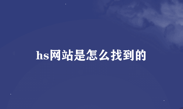 hs网站是怎么找到的