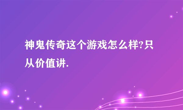 神鬼传奇这个游戏怎么样?只从价值讲.