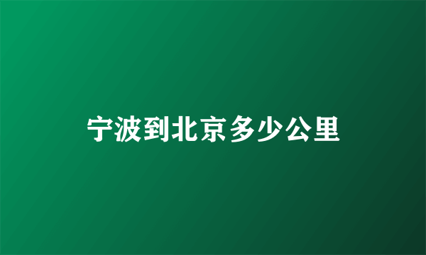 宁波到北京多少公里