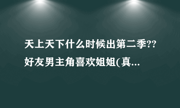 天上天下什么时候出第二季??好友男主角喜欢姐姐(真夜)还是妹妹(亚夜)???请告诉我!!我很想弄清楚!