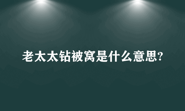 老太太钻被窝是什么意思?