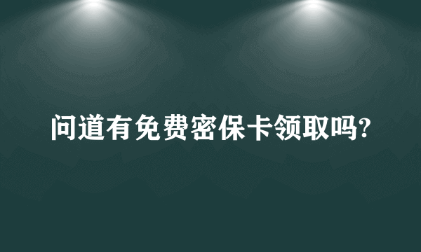 问道有免费密保卡领取吗?