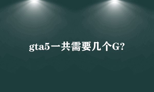 gta5一共需要几个G?