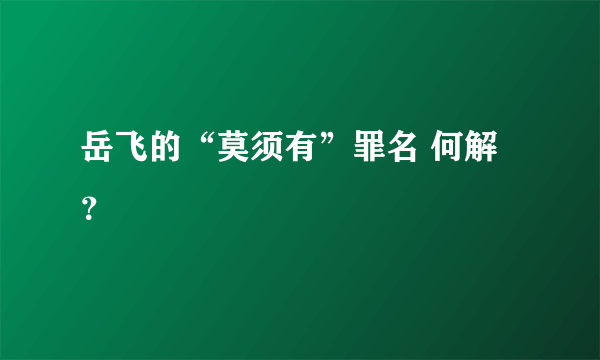 岳飞的“莫须有”罪名 何解？