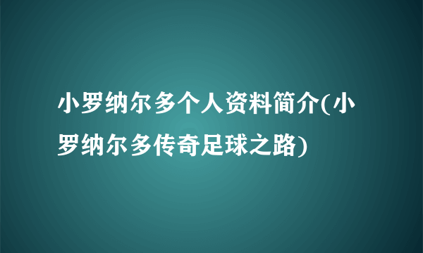 小罗纳尔多个人资料简介(小罗纳尔多传奇足球之路)