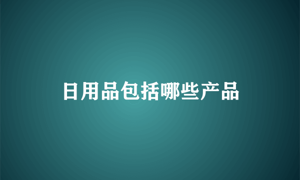 日用品包括哪些产品