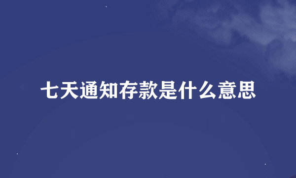 七天通知存款是什么意思