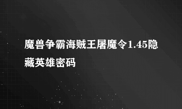 魔兽争霸海贼王屠魔令1.45隐藏英雄密码