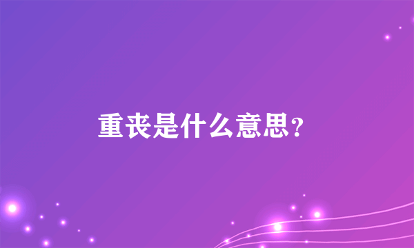 重丧是什么意思？