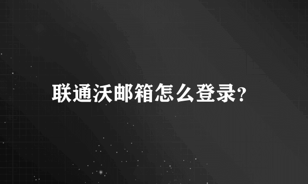 联通沃邮箱怎么登录？