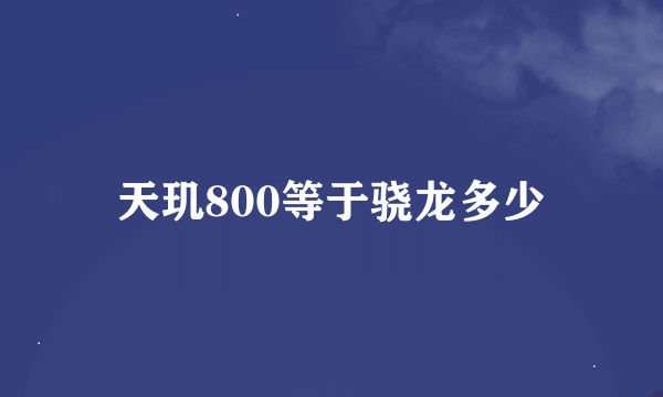 天玑800等于骁龙多少