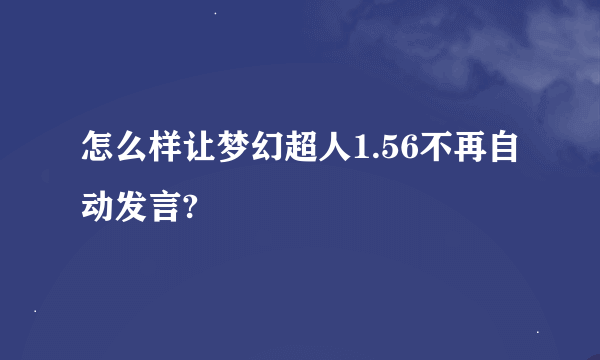 怎么样让梦幻超人1.56不再自动发言?