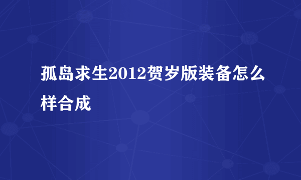 孤岛求生2012贺岁版装备怎么样合成