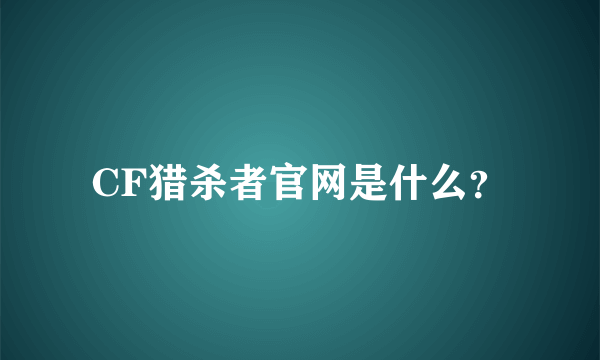 CF猎杀者官网是什么？