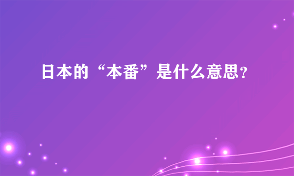 日本的“本番”是什么意思？