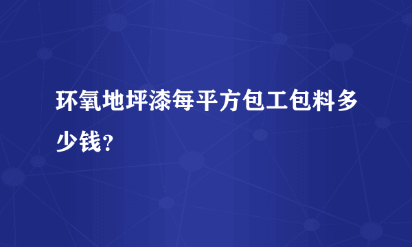 环氧地坪漆每平方包工包料多少钱？