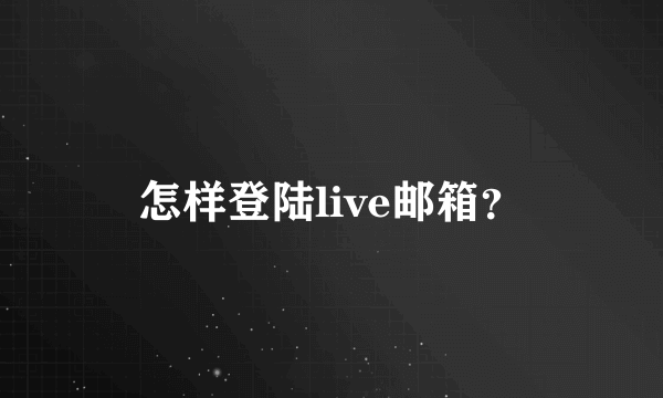 怎样登陆live邮箱？