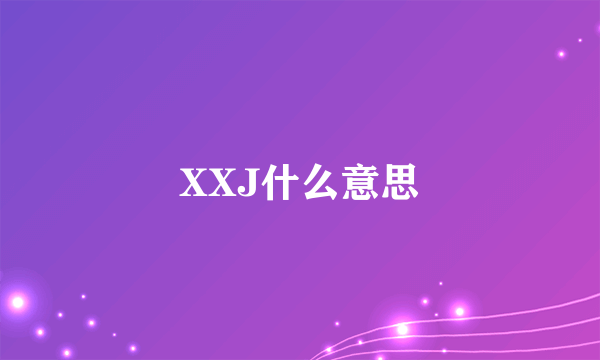 XXJ什么意思