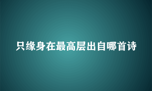 只缘身在最高层出自哪首诗