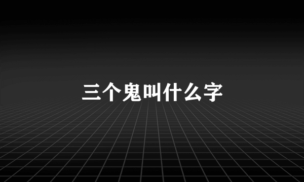 三个鬼叫什么字