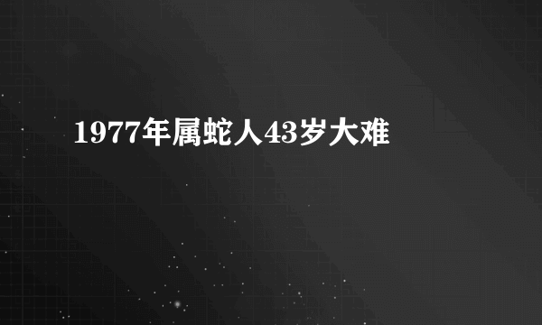 1977年属蛇人43岁大难