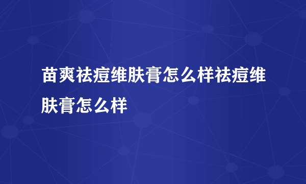 苗爽祛痘维肤膏怎么样祛痘维肤膏怎么样