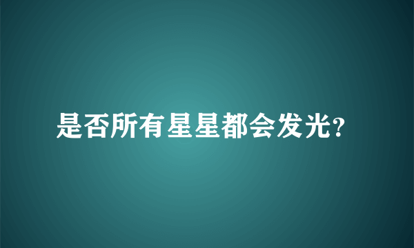 是否所有星星都会发光？